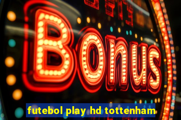 futebol play hd tottenham